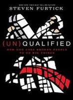 (Un)Qualified: How God Uses Broken People To Do Big Things