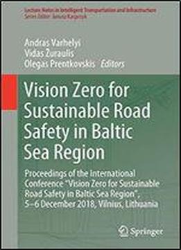 Vision Zero For Sustainable Road Safety In Baltic Sea Region: Proceedings Of The International Conference Vision Zero For Sustainable Road Safety In Baltic Sea Region, 56 December 2018, Vilnius, Lithu