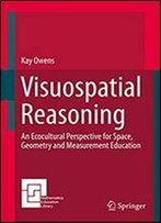 Visuospatial Reasoning: An Ecocultural Perspective For Space, Geometry And Measurement Education (Mathematics Education Library Book 111)