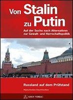 Von Stalin Zu Putin: Auf Der Suche Nach Alternativen Zur Gewalt- Und Herrschaftspolitik Russland Auf Dem Prfstand
