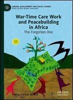 War-Time Care Work And Peacebuilding In Africa: The Forgotten One