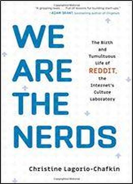 We Are The Nerds: The Birth And Tumultuous Life Of Reddit, The Internet's Culture Laboratory
