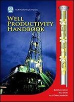 Well Productivity Handbook: Vertical, Fractured, Horizontal, Multilateral, And Intelligent Wells
