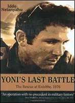 Yoni's Last Battle: The Rescue At Entebbe, 1976