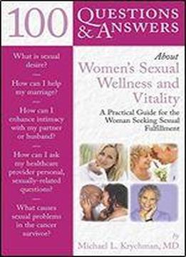 100 Questions & Answers About Women's Sexual Wellness And Vitality: A Practical Guide For The Woman Seeking Sexual Fulfillment: A Practical Guide For The Woman Seeking Sexual Fulfillment