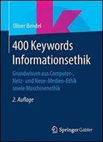 400 Keywords Informationsethik: Grundwissen Aus Computer-, Netz- Und Neue-Medien-Ethik Sowie Maschinenethik