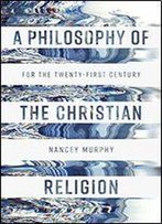 A Philosophy Of The Christian Religion: For The Twenty-First Century