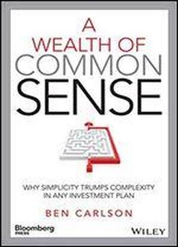 A Wealth Of Common Sense: Why Simplicity Trumps Complexity In Any Investment Plan