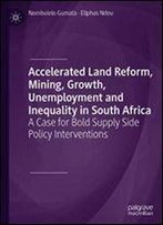 Accelerated Land Reform, Mining, Growth, Unemployment And Inequality In South Africa: A Case For Bold Supply Side Policy Interventions