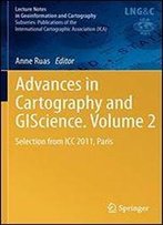 Advances In Cartography And Giscience. Volume 2: Selection From Icc 2011, Paris (Lecture Notes In Geoinformation And Cartography)