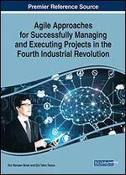 Agile Approaches For Successfully Managing And Executing Projects In The Fourth Industrial Revolution