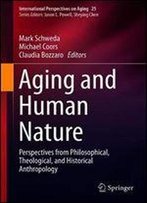 Aging And Human Nature: Perspectives From Philosophical, Theological, And Historical Anthropology (International Perspectives On Aging)