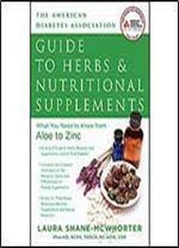 American Diabetes Association Guide To Herbs And Nutritional Supplements: What You Need To Know From Aloe To Zinc