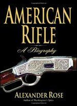 American Rifle: A Biography