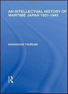 An Intellectual History Of Wartime Japan: 1931-1945