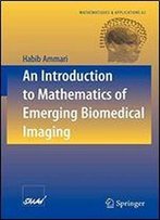 An Introduction To Mathematics Of Emerging Biomedical Imaging (Mathematiques Et Applications)