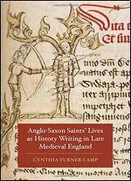 Anglo-saxon Saints Lives As History Writing In Late Medieval England
