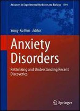 Anxiety Disorders: Rethinking And Understanding Recent Discoveries