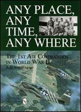 Any Place, Any Time, Any Where: The 1st Air Commandos In Wwii