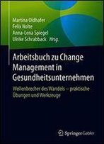 Arbeitsbuch Zu Change Management In Gesundheitsunternehmen: Wellenbrecher Des Wandels - Praktische Bungen Und Werkzeuge