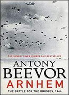 Arnhem: The Battle For The Bridges, 1944