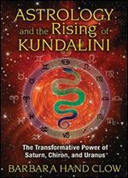 Astrology And The Rising Of Kundalini: The Transformative Power Of Saturn, Chiron, And Uranus