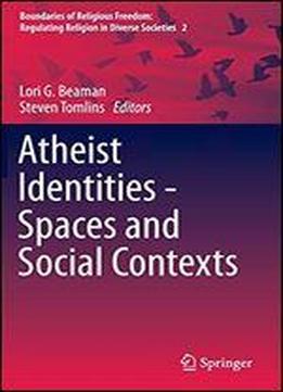 Atheist Identities - Spaces And Social Contexts (boundaries Of Religious Freedom: Regulating Religion In Diverse Societies)