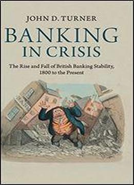 Banking In Crisis: The Rise And Fall Of British Banking Stability, 1800 To The Present