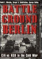 Battleground Berlin: Cia Vs. Kgb In The Cold War