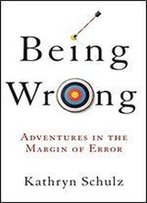 Being Wrong: Adventures In The Margin Of Error