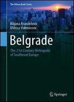 Belgrade: The 21st Century Metropolis Of Southeast Europe (The Urban Book Series)