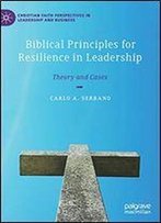 Biblical Principles For Resilience In Leadership: Theory And Cases