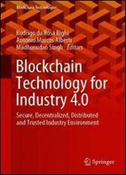 Blockchain Technology For Industry 4.0: Secure, Decentralized, Distributed And Trusted Industry Environment (blockchain Technologies)