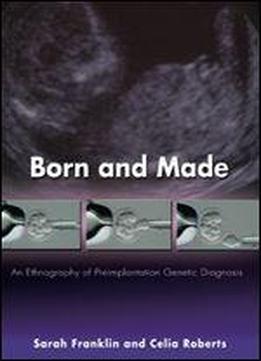 Born And Made: An Ethnography Of Preimplantation Genetic Diagnosis