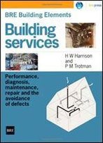 Bre Building Elements: Building Services: Performance, Diagnosis, Maintenance, Repair And The Avoidance Of Defects (Br 404)