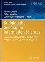 Bridging The Geographic Information Sciences: International Agile'2012 Conference, Avignon (France), April, 24-27, 2012 (Lecture Notes In Geoinformation And Cartography)