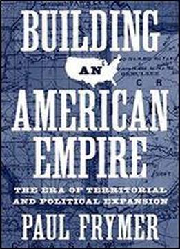 Building An American Empire: The Era Of Territorial And Political Expansion