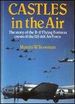 Castles In The Air: The Story Of The B-17 Flying Fortress Crews Of The Us 8th Air Force