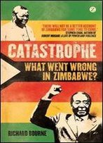 Catastrophe: What Went Wrong In Zimbabwe?