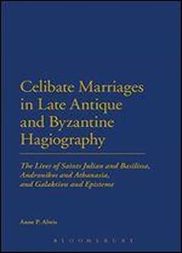 Celibate Marriages In Late Antique And Byzantine Hagiography: The Lives Of Saints Julian And Basilissa, Andronikos And Athanasia, And Galaktion And Episteme