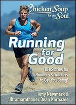 Chicken Soup For The Soul: Running For Good: 101 Stories For Runners & Walkers To Get You Moving