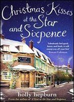 Christmas Kisses At The Star And Sixpence: Part Two Of Four In The New Series