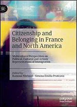 Citizenship And Belonging In France And North America: Multicultural Perspectives On Political, Cultural And Artistic Representations Of Immigration