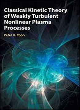 Classical Kinetic Theory Of Weakly Turbulent Nonlinear Plasma Processes