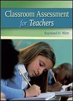 Classroom Assessment For Teachers