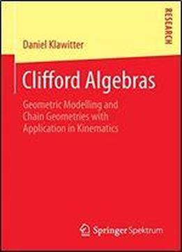 Clifford Algebras: Geometric Modelling And Chain Geometries With Application In Kinematics