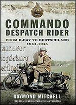 Commando Despatch Rider: With 41 Royal Marines Commando In North-west Europe 1944-1945