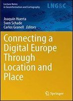 Connecting A Digital Europe Through Location And Place (Lecture Notes In Geoinformation And Cartography)