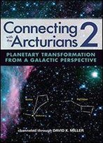 Connecting With The Arcturians 2: Planetary Transformation From A Galactic Perspective
