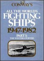 Conway's All The World's Fighting Ships 1947 - 1982 - Part I: The Western Powers